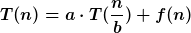 [latex]T(n)=a\cdot T(\frac{n}{b})+f(n)[/latex]